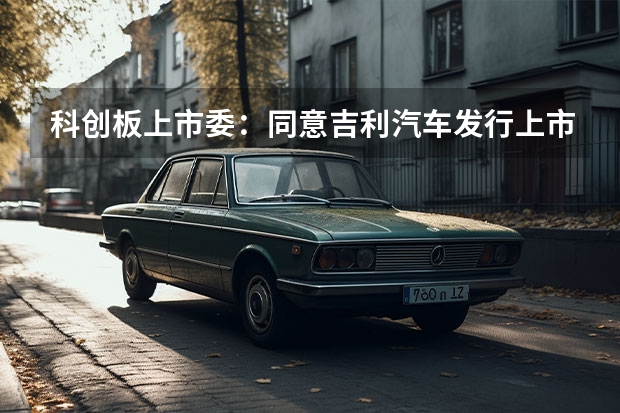 科创板上市委：同意吉利汽车发行上市 北汽集团超越吉利成戴姆勒第一大股东
