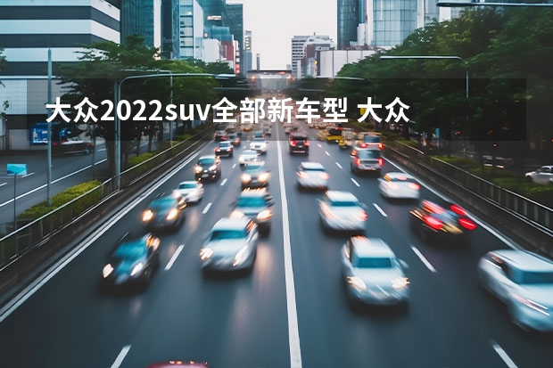 大众2022suv全部新车型 大众途观2022款，豪华SUV的新款力作