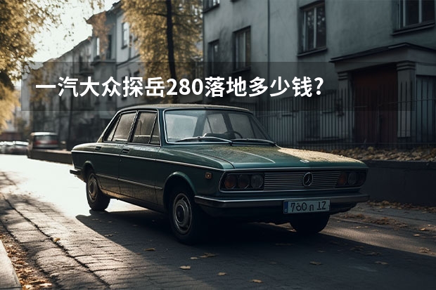 一汽大众探岳280落地多少钱?