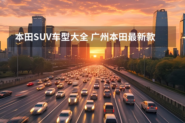 本田SUV车型大全 广州本田最新款suv