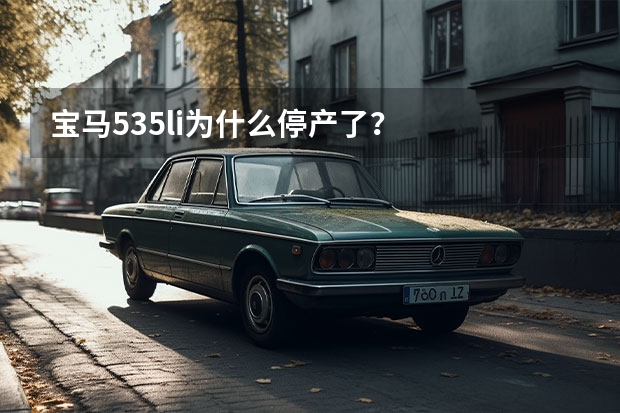 宝马535li为什么停产了？
