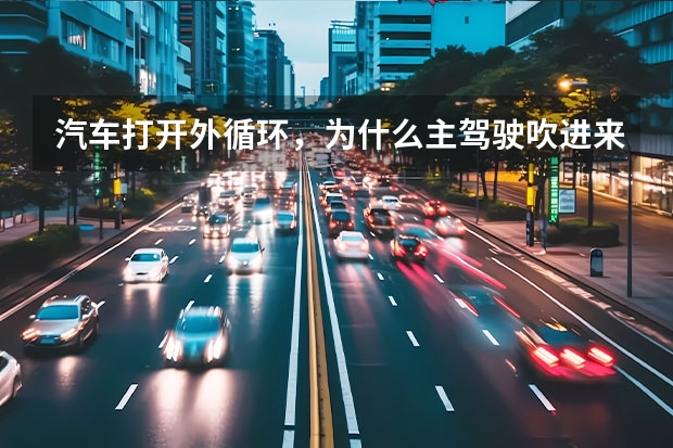 汽车打开外循环，为什么主驾驶吹进来的是冷风,副驾驶出来的是热？