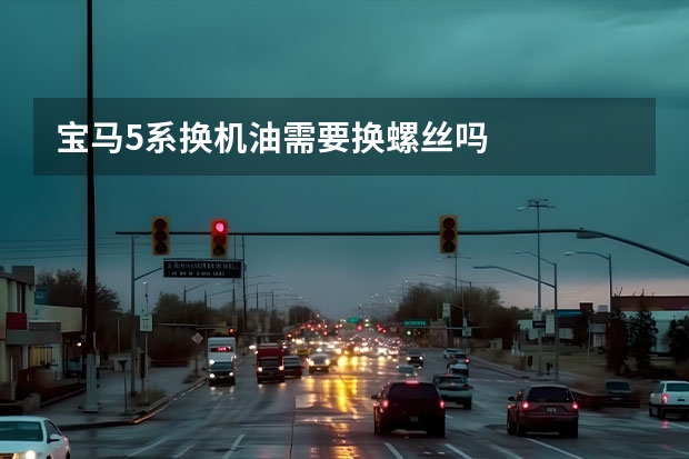 宝马5系换机油需要换螺丝吗
