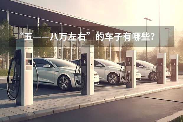 “五——八万左右”的车子有哪些？