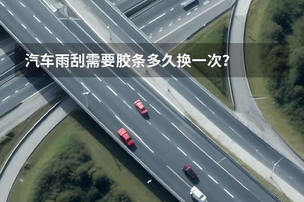 汽车雨刮需要胶条多久换一次？