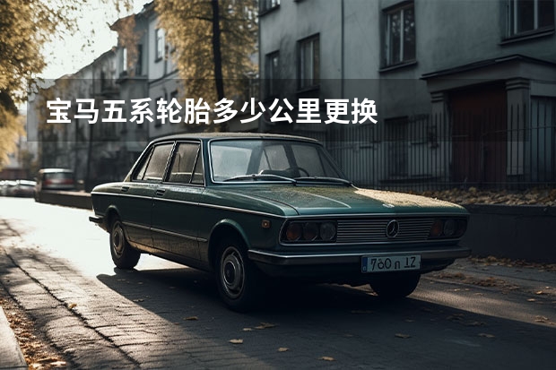 宝马五系轮胎多少公里更换