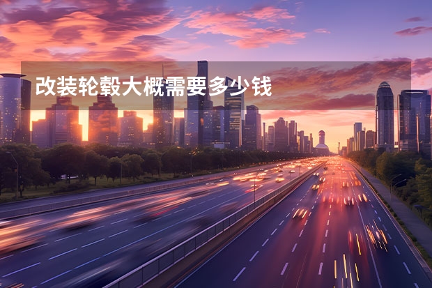 改装轮毂大概需要多少钱