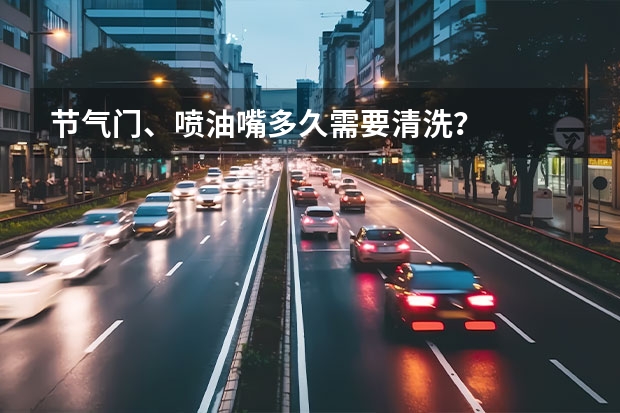 节气门、喷油嘴多久需要清洗？
