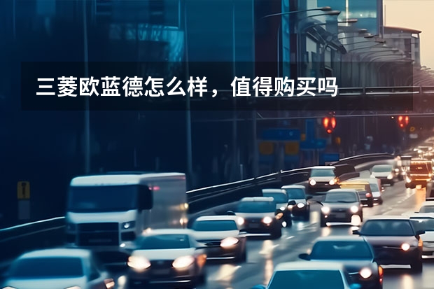 三菱欧蓝德怎么样，值得购买吗
