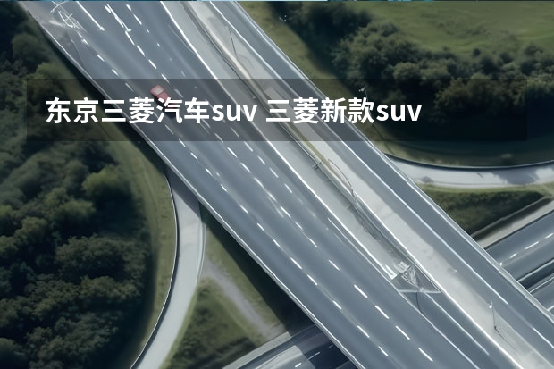 东京三菱汽车suv 三菱新款suv