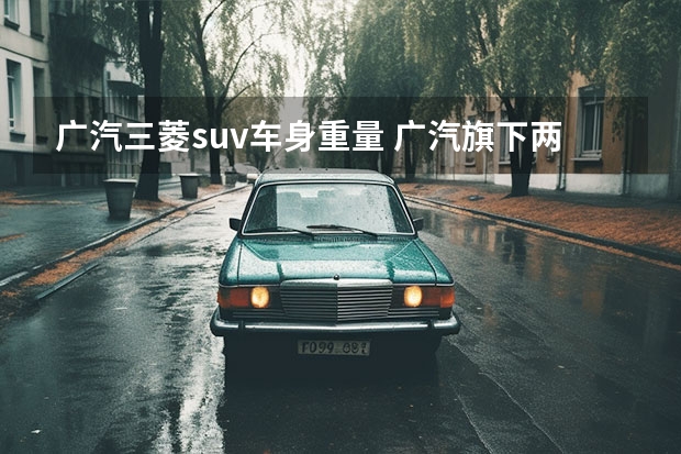 广汽三菱suv车身重量 广汽旗下两部硬派SUV对比，三菱欧蓝德VS吉普自由光