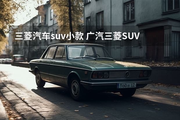 三菱汽车suv小款 广汽三菱SUV车型大全