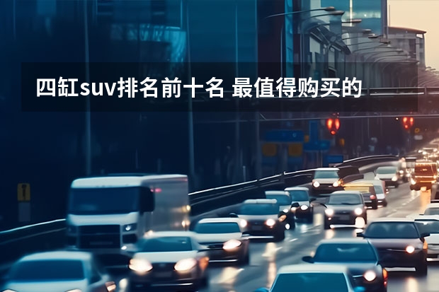 四缸suv排名前十名 最值得购买的中型SUV排名