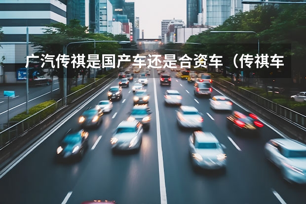 广汽传祺是国产车还是合资车（传祺车是合资还是国产）