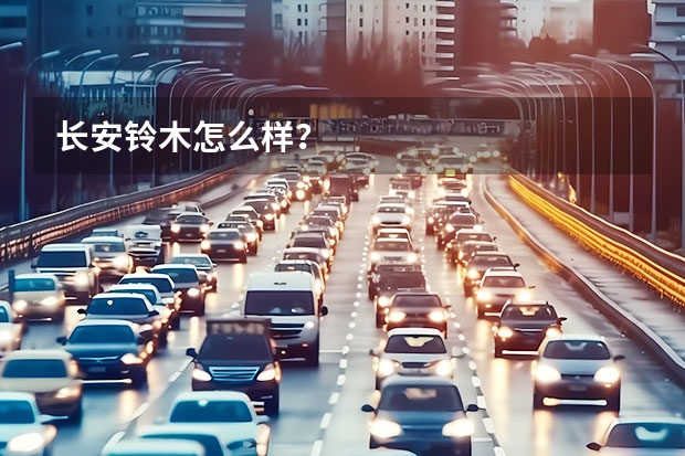 长安铃木怎么样？