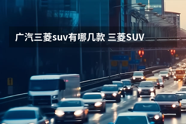 广汽三菱suv有哪几款 三菱SUV有哪几款