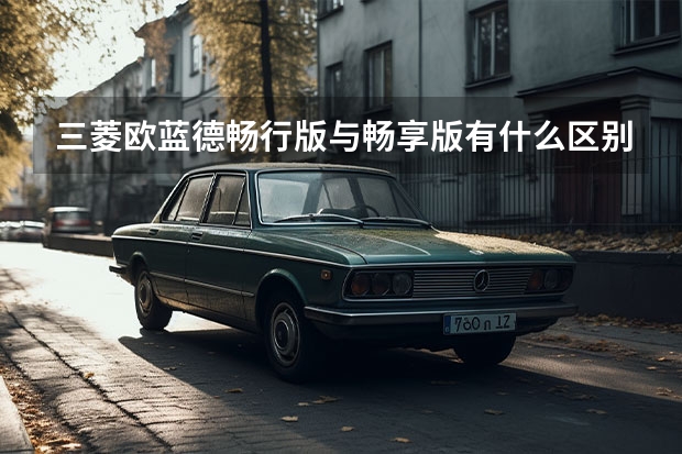 三菱欧蓝德畅行版与畅享版有什么区别