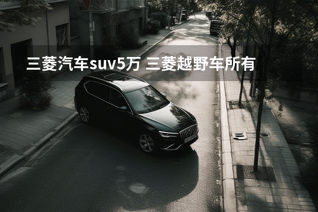 三菱汽车suv5万 三菱越野车所有车型价格
