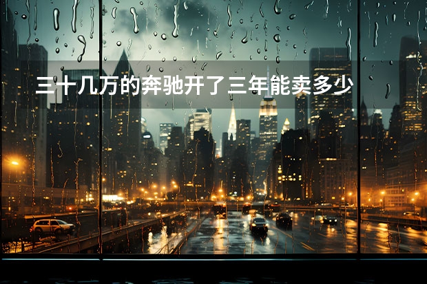 三十几万的奔驰开了三年能卖多少