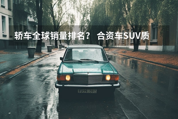 轿车全球销量排名？ 合资车SUV质量排行榜前十名