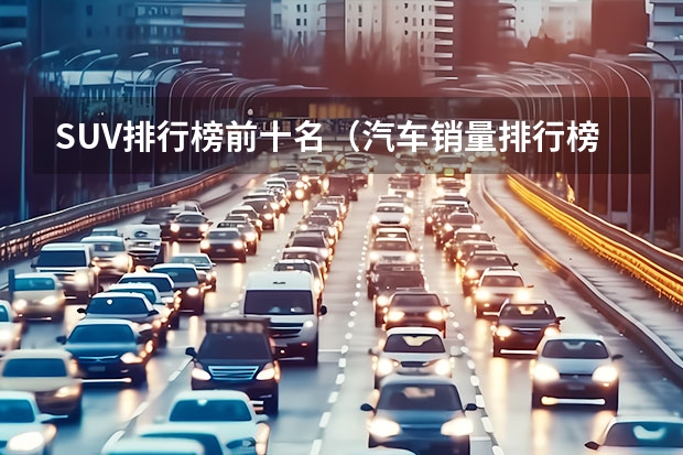 SUV排行榜前十名（汽车销量排行榜完整版：全球销量前十大车型）