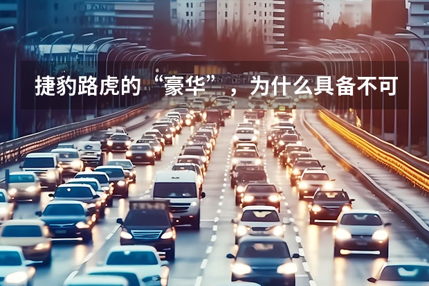 捷豹路虎的“豪华”，为什么具备不可复制性？