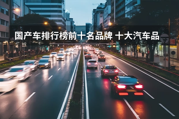 国产车排行榜前十名品牌 十大汽车品牌排行榜
