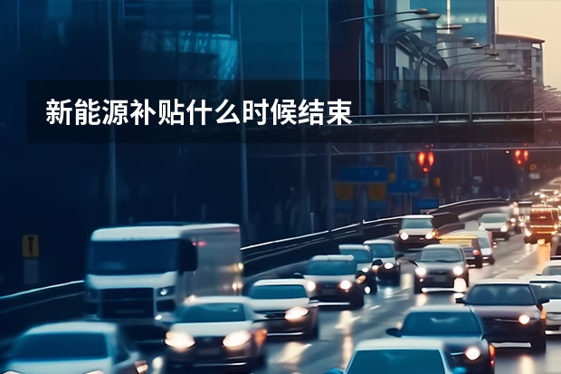 新能源补贴什么时候结束