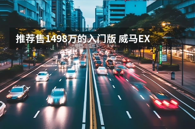 推荐售14.98万的入门版 威马EX5-Z购车手册（威马新能源汽车ex5的价格及相关信息介绍）
