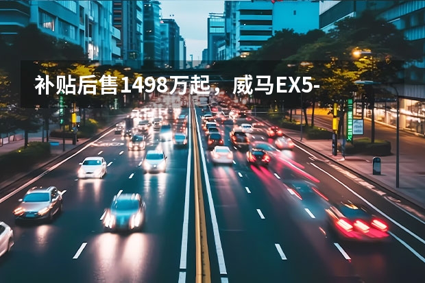 补贴后售14.98万起，威马EX5-Z上市，量产概念车Maven亮相 威马正式发布EX5 1.7版OTA，新增功能让汽车秒变“移动书房”