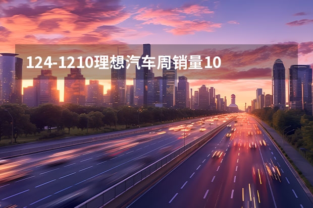 12.4-12.10理想汽车周销量1.04万辆 本月销量已达1.3万辆（新势力5月销量排行出炉，理想独一档，蔚来小鹏锋芒不再）