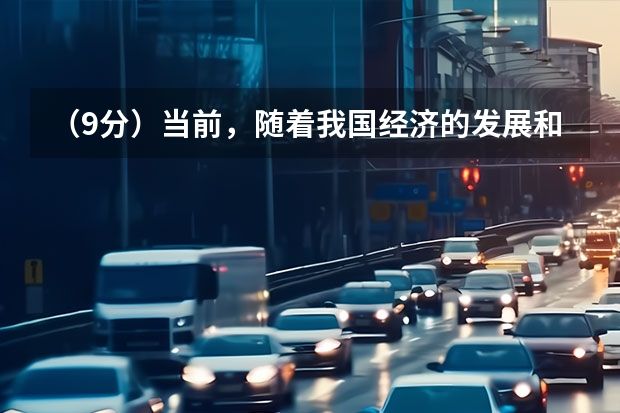 （9分）当前，随着我国经济的发展和人民生活水平的提高，作为时尚、低碳代名词的新能源汽车越来越受人们 长安大学专业