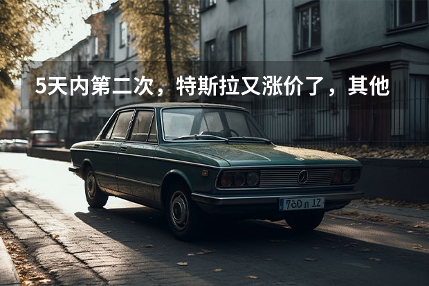 5天内第二次，特斯拉又涨价了，其他车企会“跟风”吗？