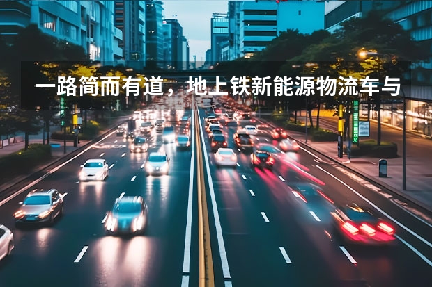 一路简而有道，地上铁新能源物流车与重庆长安跨越是什么关系？