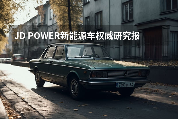 J.D. POWER新能源车权威研究报告出炉，蔚来欧拉荣威榜上有名 新能源汽车小知识科普