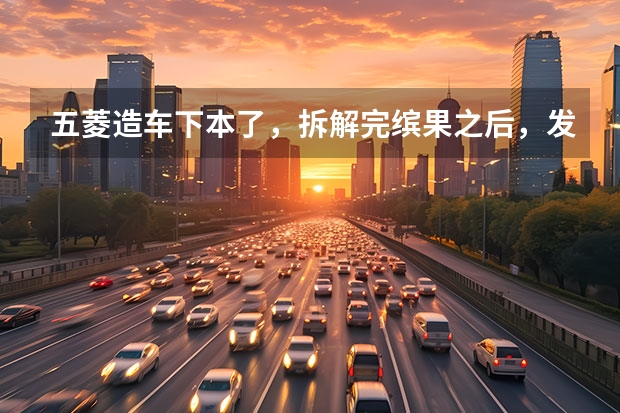 五菱造车下本了，拆解完缤果之后，发现这台车感觉不赚钱（五菱告别MINI EV模式，新五菱缤果已经要卖8.88万）
