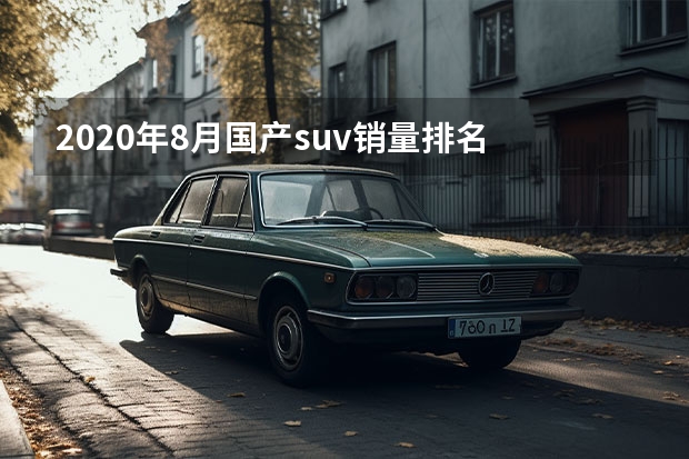 2020年8月国产suv销量排名 8月份国产轿车销量排行，帝豪轻松卫冕，红旗H5节节攀升