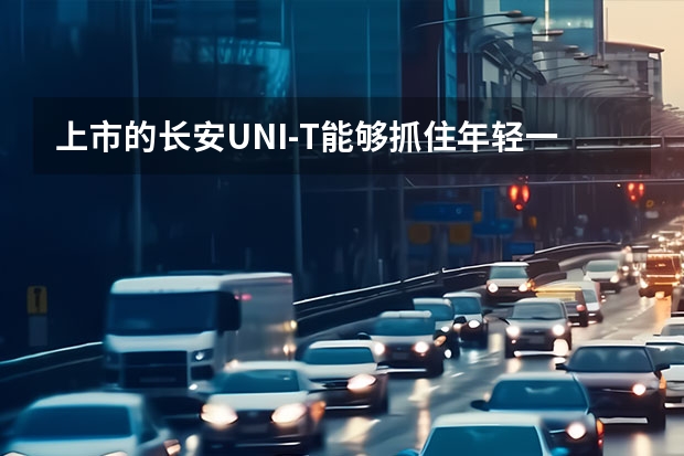 上市的长安UNI-T能够抓住年轻一代消费者的心吗？