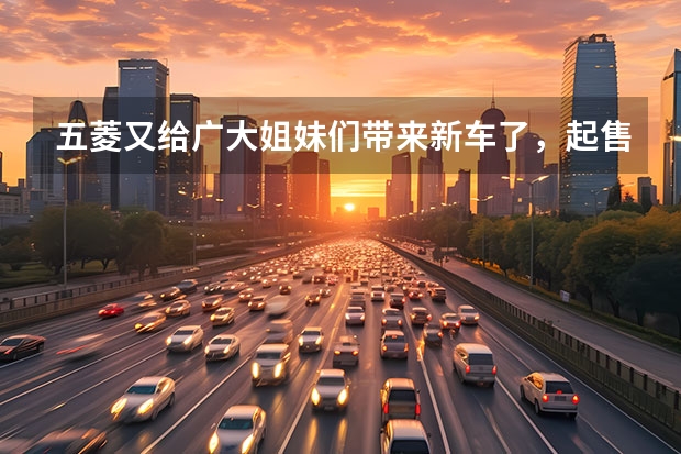 五菱又给广大姐妹们带来新车了，起售价5.98万，门槛很低（月均花费525元，五菱缤果用车成本解读）
