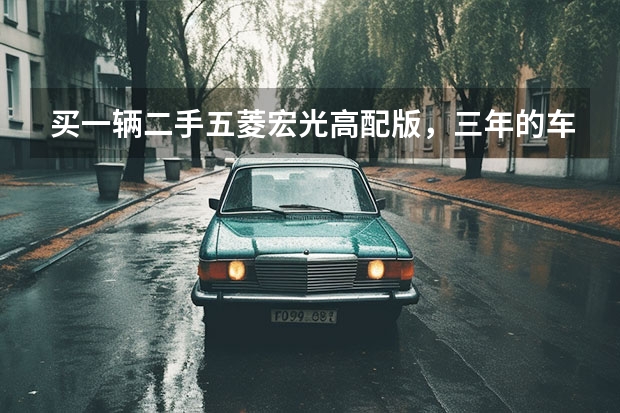 买一辆二手五菱宏光高配版，三年的车行驶了3公里，30000元值得下手不，有懂车的朋友吗说说