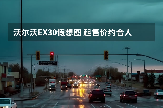 沃尔沃EX30假想图 起售价约合人民币52.70万