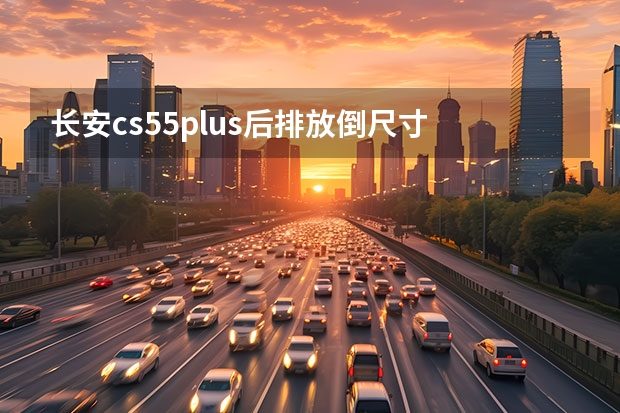 长安cs55plus后排放倒尺寸 汽车座椅尺寸参数表