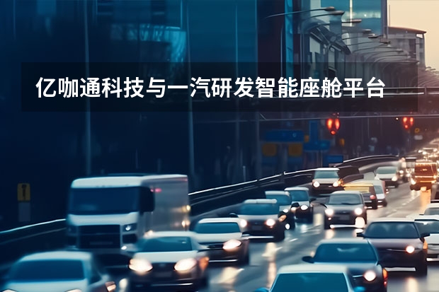 亿咖通科技与一汽研发智能座舱平台 一汽丰田将推出汉兰达姊妹车型