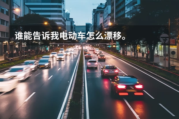 谁能告诉我电动车怎么漂移。