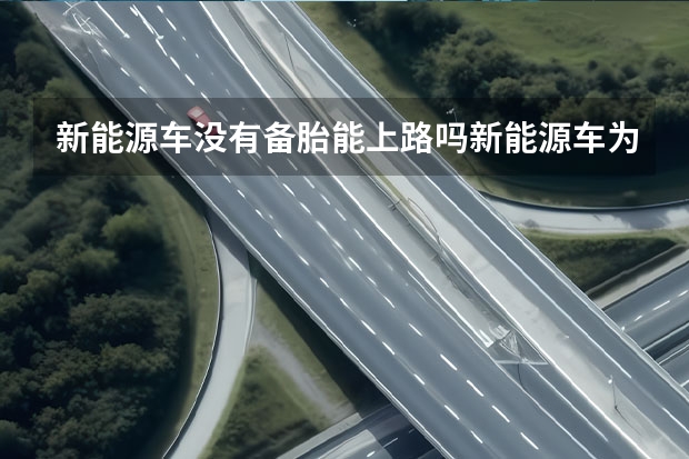新能源车没有备胎能上路吗新能源车为什么没有备胎