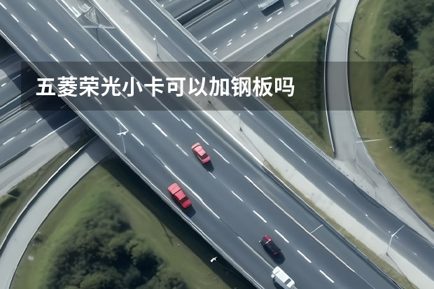 五菱荣光小卡可以加钢板吗