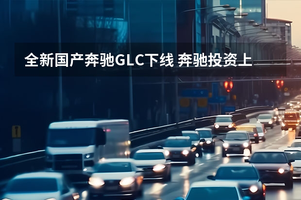 全新国产奔驰GLC下线 奔驰投资上千万欧元改造柏林工厂