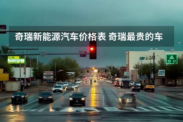 奇瑞新能源汽车价格表 奇瑞最贵的车是哪款