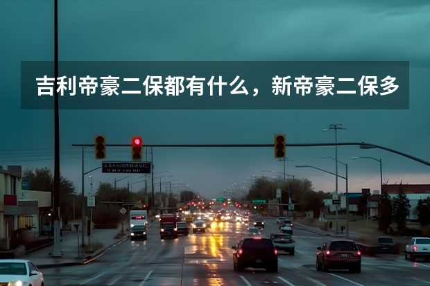 吉利帝豪二保都有什么，新帝豪二保多少钱