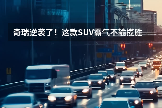 奇瑞逆袭了！这款SUV霸气不输揽胜，自动驾驶+5G技术（用户共创：捷途汽车X-1开启全球命名征集）
